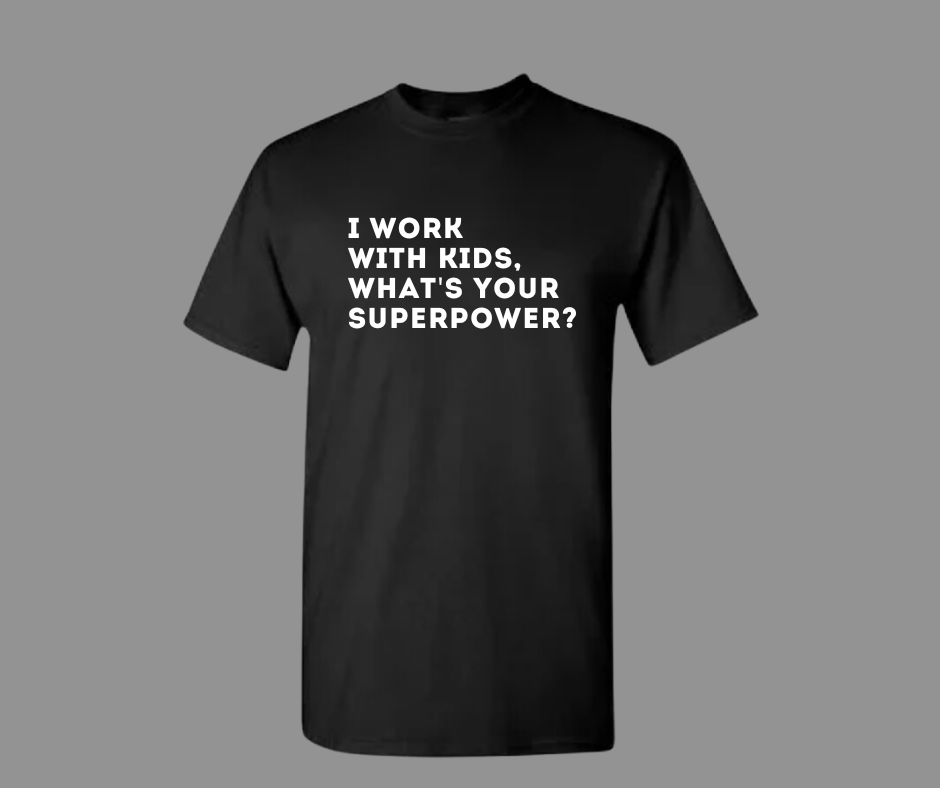 I WORK WITH KIDS, WHAT'S YOUR SUPERPOWER?